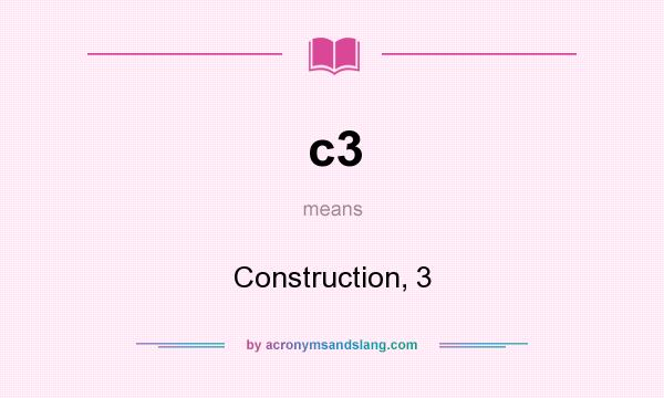 What does c3 mean? It stands for Construction, 3