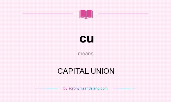 What does cu mean? It stands for CAPITAL UNION