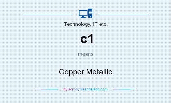 What does c1 mean? It stands for Copper Metallic