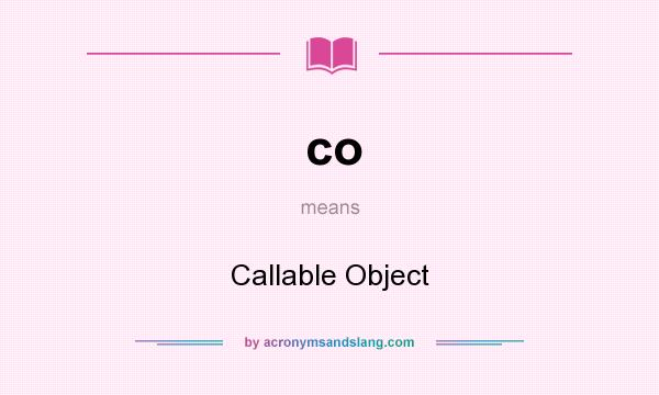 What does co mean? It stands for Callable Object