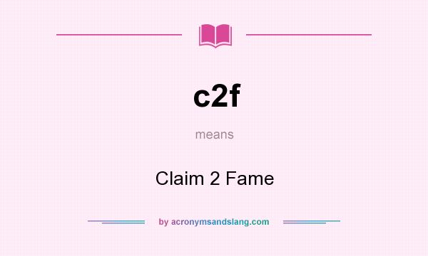 What does c2f mean? It stands for Claim 2 Fame