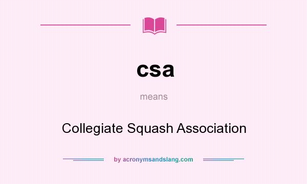 What does csa mean? It stands for Collegiate Squash Association