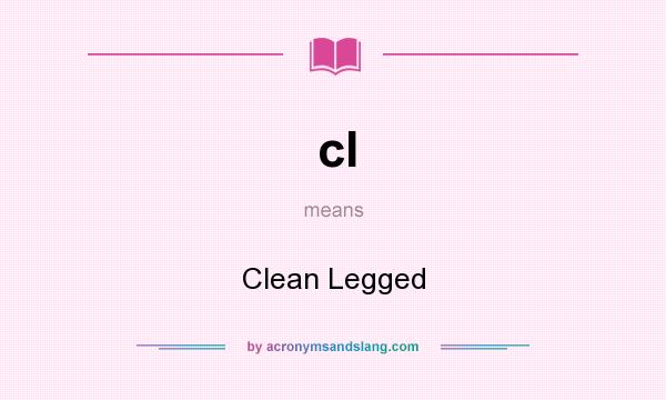 What does cl mean? It stands for Clean Legged