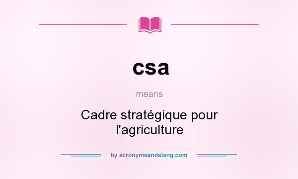 What does csa mean? It stands for Cadre stratégique pour l`agriculture
