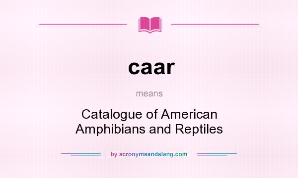 What does caar mean? It stands for Catalogue of American Amphibians and Reptiles