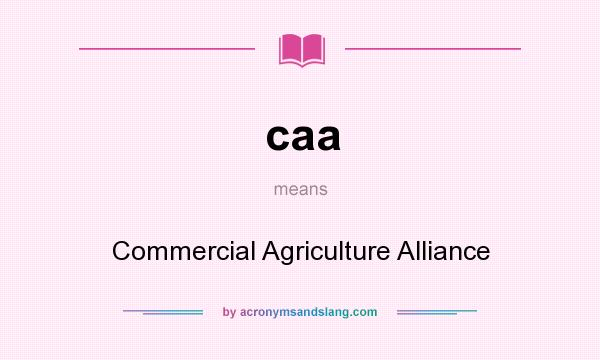 What does caa mean? It stands for Commercial Agriculture Alliance