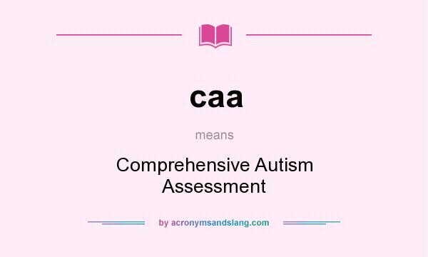 What does caa mean? It stands for Comprehensive Autism Assessment
