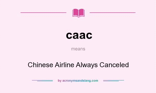 What does caac mean? It stands for Chinese Airline Always Canceled