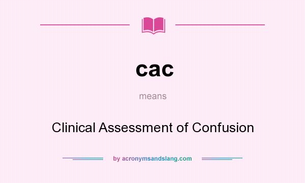 What does cac mean? It stands for Clinical Assessment of Confusion