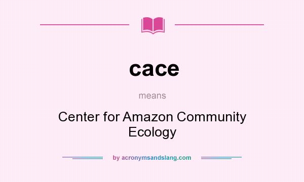 What does cace mean? It stands for Center for Amazon Community Ecology