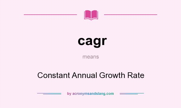 What does cagr mean? It stands for Constant Annual Growth Rate