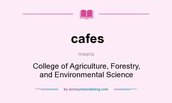 What does cafes mean? It stands for College of Agriculture, Forestry, and Environmental Science
