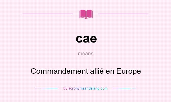 What does cae mean? It stands for Commandement allié en Europe