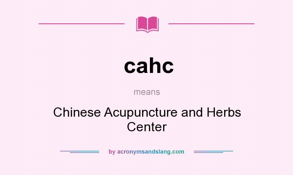 What does cahc mean? It stands for Chinese Acupuncture and Herbs Center