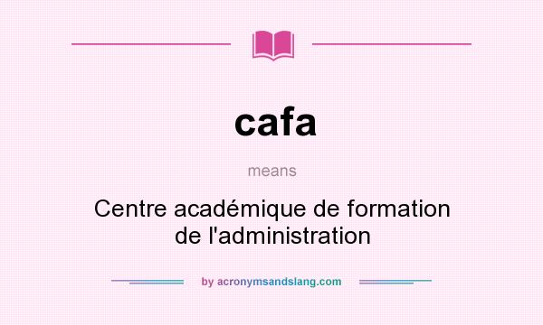 What does cafa mean? It stands for Centre académique de formation de l`administration