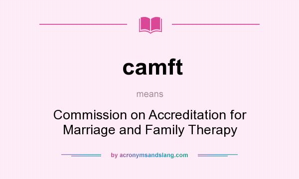 What does camft mean? It stands for Commission on Accreditation for Marriage and Family Therapy