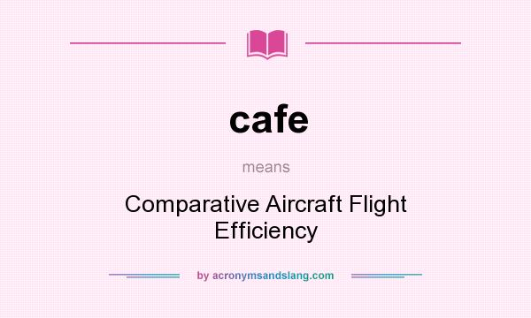 What does cafe mean? It stands for Comparative Aircraft Flight Efficiency