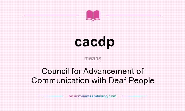 What does cacdp mean? It stands for Council for Advancement of Communication with Deaf People