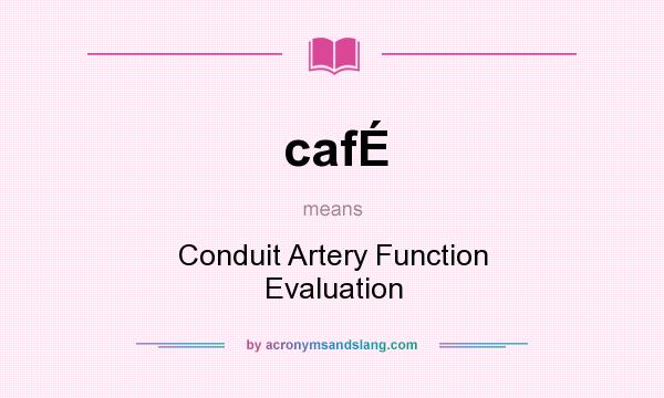 What does cafÉ mean? It stands for Conduit Artery Function Evaluation