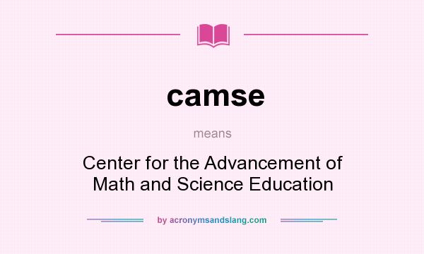 What does camse mean? It stands for Center for the Advancement of Math and Science Education