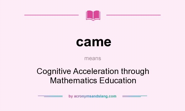 What does came mean? It stands for Cognitive Acceleration through Mathematics Education