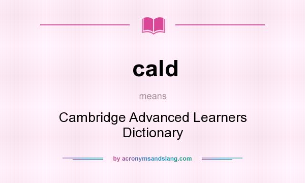 What does cald mean? It stands for Cambridge Advanced Learners Dictionary