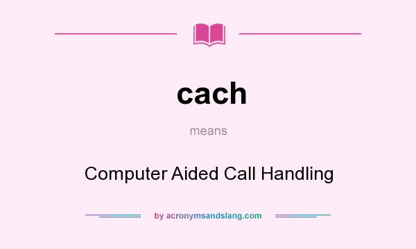 What does cach mean? It stands for Computer Aided Call Handling