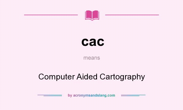 What does cac mean? It stands for Computer Aided Cartography