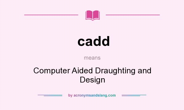 What does cadd mean? It stands for Computer Aided Draughting and Design