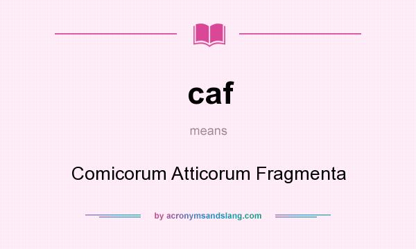What does caf mean? It stands for Comicorum Atticorum Fragmenta