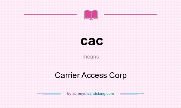 What does cac mean? It stands for Carrier Access Corp