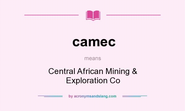 What does camec mean? It stands for Central African Mining & Exploration Co