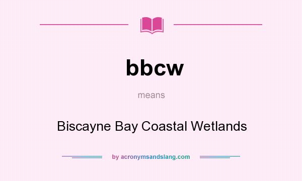 What does bbcw mean? It stands for Biscayne Bay Coastal Wetlands