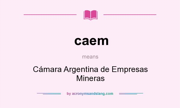 What does caem mean? It stands for Cámara Argentina de Empresas Mineras