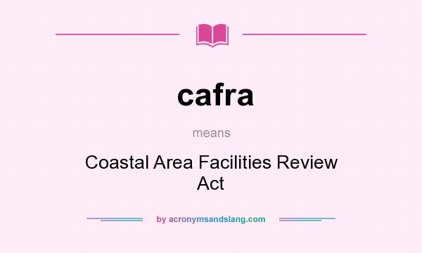 What does cafra mean? It stands for Coastal Area Facilities Review Act