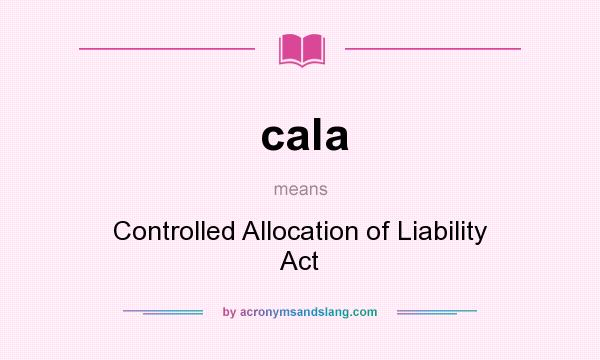 What does cala mean? It stands for Controlled Allocation of Liability Act