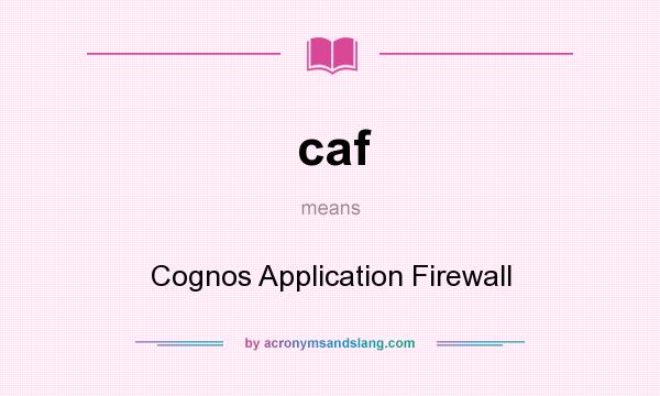 What does caf mean? It stands for Cognos Application Firewall