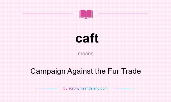 What does caft mean? It stands for Campaign Against the Fur Trade