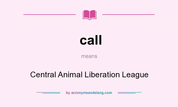 What does call mean? It stands for Central Animal Liberation League