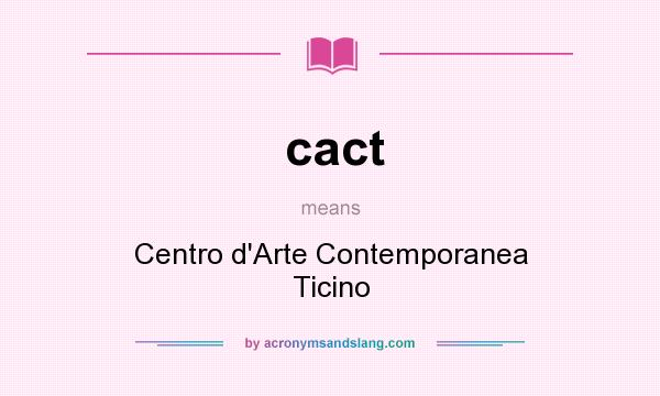What does cact mean? It stands for Centro d`Arte Contemporanea Ticino