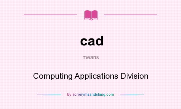 What does cad mean? It stands for Computing Applications Division