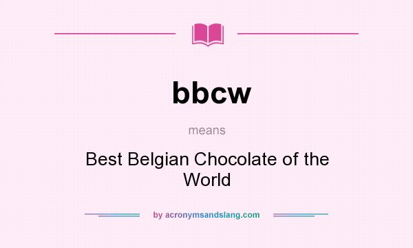 What does bbcw mean? It stands for Best Belgian Chocolate of the World