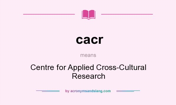 What does cacr mean? It stands for Centre for Applied Cross-Cultural Research