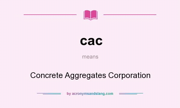 What does cac mean? It stands for Concrete Aggregates Corporation