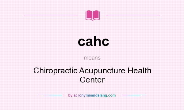 What does cahc mean? It stands for Chiropractic Acupuncture Health Center