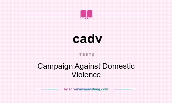 What does cadv mean? It stands for Campaign Against Domestic Violence
