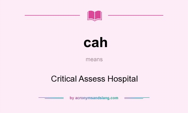 What does cah mean? It stands for Critical Assess Hospital