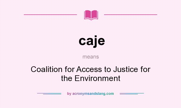 What does caje mean? It stands for Coalition for Access to Justice for the Environment