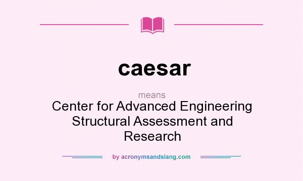 What does caesar mean? It stands for Center for Advanced Engineering Structural Assessment and Research