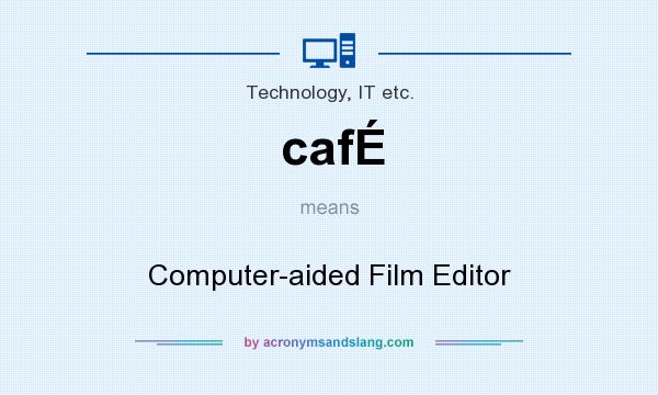What does cafÉ mean? It stands for Computer-aided Film Editor